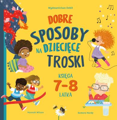 Dobre sposoby na dziecięce troski. Księga 7-i 8-latka. Autor: Hannah Wilson. SmakLiter.pl Okładka książki Dobre sposoby na dziecięce troski. Księga 7-i 8-latka