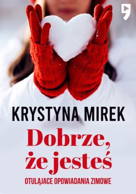 Dobrze, że jesteś. Otulające opowiadania zimowe. Autor: Mirek Krystyna. SmakLiter.pl Okładka książki Dobrze, że jesteś. Otulające opowiadania zimowe