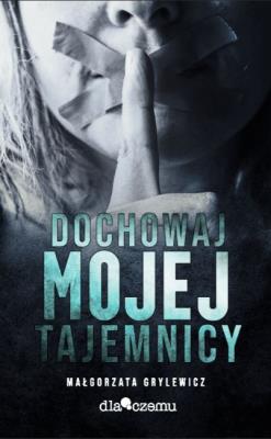 Dochowaj mojej tajemnicy. Autor: Małgorzata Grylewicz. SmakLiter.pl Okładka książki Dochowaj mojej tajemnicy