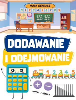 Dodawanie i odejmowanie. Mały geniusz. Autor: Opracowanie zbiorowe. SmakLiter.pl Okładka książki Dodawanie i odejmowanie. Mały geniusz