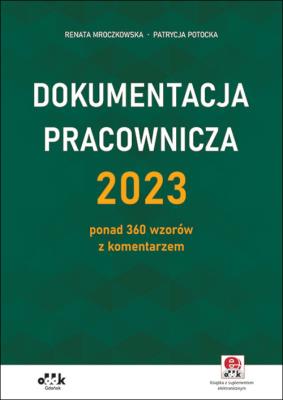 Dokumentacja pracownicza 2023 ponad 360 wzorów z komentarzem (z suplementem elektronicznym). Autor: Mroczkowska Renata, Potocka Patrycja. SmakLiter.pl Okładka książki Dokumentacja pracownicza 2023 ponad 360 wzorów z komentarzem (z suplementem elektronicznym)