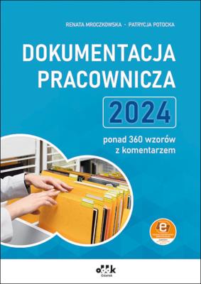 Dokumentacja pracownicza 2024 ponad 360 wzorów z komentarzem (z suplementem elektronicznym). Autor: Mroczkowska Renata, Potocka Patrycja. SmakLiter.pl Okładka książki Dokumentacja pracownicza 2024 ponad 360 wzorów z komentarzem (z suplementem elektronicznym)