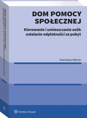 Dom pomocy społecznej. Kierowanie, umieszczanie i ustalanie odpłatności za pobyt. Autor: Nitecki Stanisław. SmakLiter.pl Okładka książki Dom pomocy społecznej. Kierowanie, umieszczanie i ustalanie odpłatności za pobyt