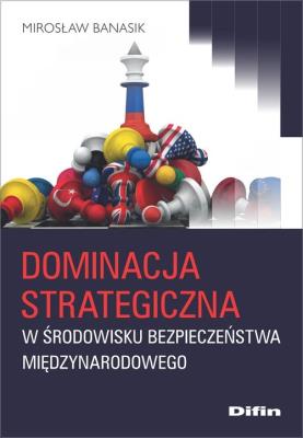 Okładka książki Dominacja strategiczna w środowisku bezpieczeństwa międzynarodowego