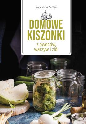 Okładka książki Domowe kiszonki z owoców, warzyw i ziół
