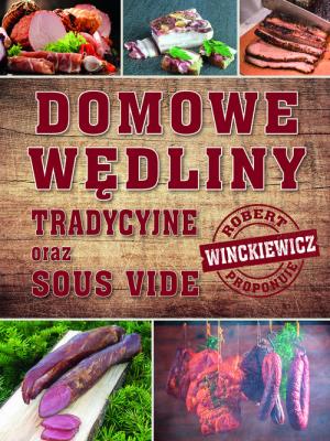 Domowe wędliny tradycyjne oraz sous vide. Autor: Robert Winckiewicz. SmakLiter.pl Okładka książki Domowe wędliny tradycyjne oraz sous vide
