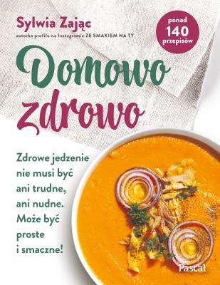 Domowo zdrowo. Zdrowe jedzenie nie musi być ani.... Autor: Sylwia Zając. SmakLiter.pl Okładka książki Domowo zdrowo. Zdrowe jedzenie nie musi być ani...