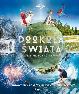 Okładka książki Dookoła świata. Gdzie pojechać i kiedy. Gotowy plan podróży na każdy miesiąc roku
