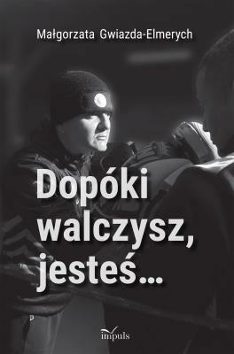 Dopóki walczysz, jesteś. Autor: Gwiazda-Elmerych Małgorzata. SmakLiter.pl Okładka książki Dopóki walczysz, jesteś