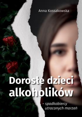 Dorosłe dzieci alkoholików – spadkobiercy utraconych marzeń. Autor: Kossakowska Anna. SmakLiter.pl Okładka książki Dorosłe dzieci alkoholików – spadkobiercy utraconych marzeń