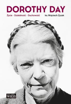 Okładka książki Dorothy Day Życie - działalność - duchowość