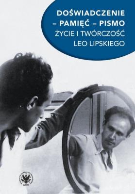 Doświadczenie pamięć pismo Życie i twórczość Leo Lipskiego. Autor: red. Antoni Zając. SmakLiter.pl Okładka książki Doświadczenie pamięć pismo Życie i twórczość Leo Lipskiego