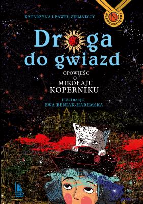 Droga do gwiazd Opowieść o Mikołaju Koperniku. Autor: Ziemnicka Katarzyna, Ziemnicki Paweł. SmakLiter.pl Okładka książki Droga do gwiazd Opowieść o Mikołaju Koperniku