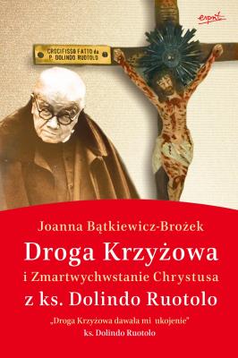 Droga Krzyżowa i Zmartwychwstanie Chrystusa z ks. Dolindo Ruotolo wyd. 3. Autor: Joanna Bątkiewicz-Brożek. SmakLiter.pl Okładka książki Droga Krzyżowa i Zmartwychwstanie Chrystusa z ks. Dolindo Ruotolo wyd. 3