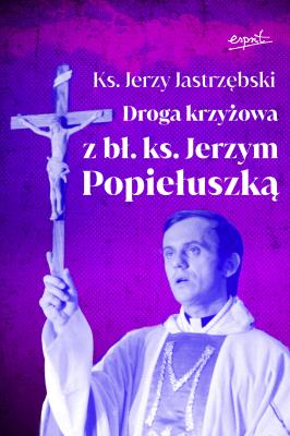 Okładka książki Droga krzyżowa z bł. ks. Jerzym Popiełuszką