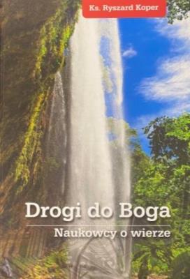 Drogi do Boga. Naukowcy o wierze. Autor: ks. Ryszard Koper. SmakLiter.pl Okładka książki Drogi do Boga. Naukowcy o wierze