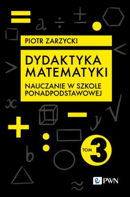 Dydaktyka matematyki. Tom 3. Autor: Piotr Zarzycki. SmakLiter.pl Okładka książki Dydaktyka matematyki. Tom 3