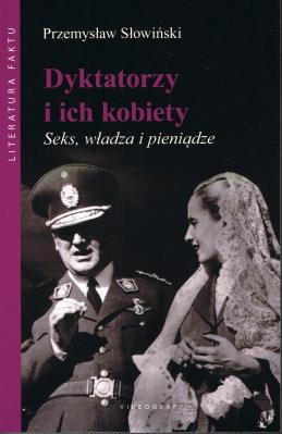Dyktatorzy i ich kobiety. Seks, władza i pieniądze. Autor: Przemysław Słowiński. SmakLiter.pl Okładka książki Dyktatorzy i ich kobiety. Seks, władza i pieniądze