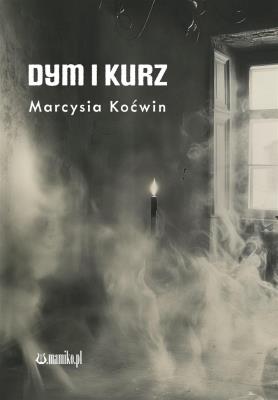 Dym i Kurz. Autor: Marcysia Koćwin. SmakLiter.pl Okładka książki Dym i Kurz