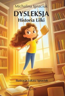 Dysleksja Historia Lilki. Autor: Michalina Ignaciuk. SmakLiter.pl Okładka książki Dysleksja Historia Lilki