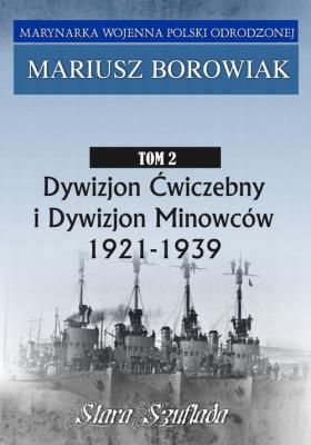 Dywizjon Ćwiczebny i Dywizjon Minowców Tom 2 1921-1939. Autor: Borowiak Mariusz. SmakLiter.pl Okładka książki Dywizjon Ćwiczebny i Dywizjon Minowców Tom 2 1921-1939