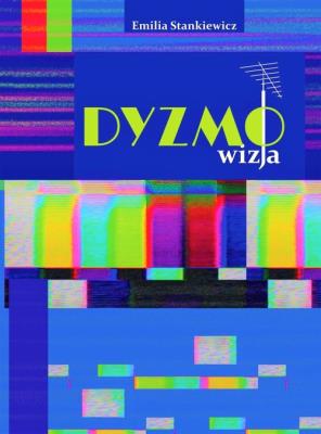 Dyzmo-wizja czyli opowieść o telewizyjnym imperium pewnego prezesa. Autor: Stankiewicz Emilia. SmakLiter.pl Okładka książki Dyzmo-wizja czyli opowieść o telewizyjnym imperium pewnego prezesa