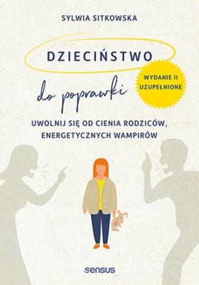 Dzieciństwo do poprawki. Uwolnij się od cienia rodziców, energetycznych wampirów wyd. 2023. Autor: Sylwia Sitkowska. SmakLiter.pl Okładka książki Dzieciństwo do poprawki. Uwolnij się od cienia rodziców, energetycznych wampirów wyd. 2023