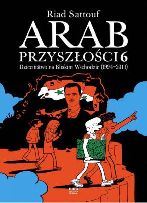 Dzieciństwo na Bliskim Wschodzie (1994-2011). Arab przyszłości. Tom 6. Autor: Riad Sattouf. SmakLiter.pl Okładka książki Dzieciństwo na Bliskim Wschodzie (1994-2011). Arab przyszłości. Tom 6