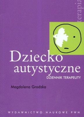 Dziecko autystyczne Dziennik terapeuty. Autor: Grodzka Magdalena. SmakLiter.pl Okładka książki Dziecko autystyczne Dziennik terapeuty
