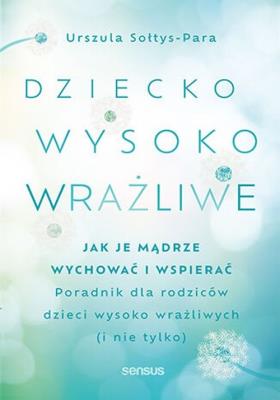Okładka książki Dziecko wysoko wrażliwe. Jak je mądrze wychować i wspierać