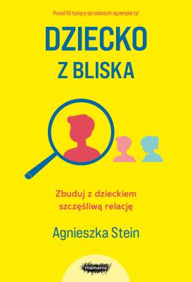 Dziecko z bliska. Zbuduj z dzieckiem szczęśliwą relację. Autor: Agnieszka Stein. SmakLiter.pl Okładka książki Dziecko z bliska. Zbuduj z dzieckiem szczęśliwą relację