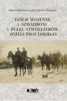 Dzieje wojenne 1 Szwadronu 1 Pułku Szoleżerów Józefa Piłsudskiego. Autor: Dudziński Juliusz, Kmicic-Skrzyński Ludwik. SmakLiter.pl Okładka książki Dzieje wojenne 1 Szwadronu 1 Pułku Szoleżerów Józefa Piłsudskiego