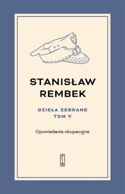 Dzieła zebrane Tom 5 Opowiadania okupacyjne. Autor: Rembek Stanisław. SmakLiter.pl Okładka książki Dzieła zebrane Tom 5 Opowiadania okupacyjne