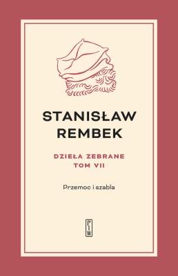 Dzieła zebrane Tom 7 Przemoc i szabla. Autor: Rembek Stanisław. SmakLiter.pl Okładka książki Dzieła zebrane Tom 7 Przemoc i szabla