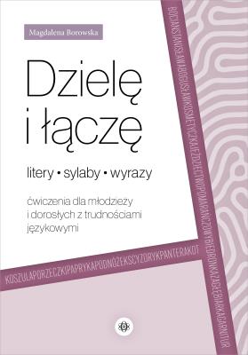 Okładka książki Dzielę i łączę litery, sylaby, wyrazy Ćwiczenia dla młodzieży i dorosłych z trudnościami językowymi