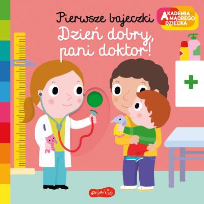 Okładka książki Dzień dobry, pani doktor! Akademia mądrego dziecka. Pierwsze bajeczki