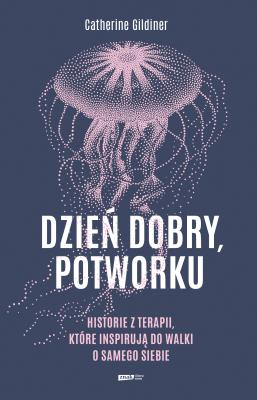 Okładka książki Dzień dobry, potworku. Historie z terapii, które inspirują do walki o samego siebie
