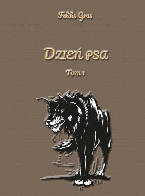 Dzień psa. Tom 1. Autor: Feliks Grus. SmakLiter.pl Okładka książki Dzień psa. Tom 1