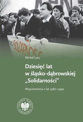 Okładka książki Dziesięć lat w Śląsko-Dąbrowskiej ''Solidarności