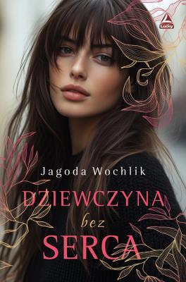 Dziewczyna bez serca. Autor: Wochlik Jagoda. SmakLiter.pl Okładka książki Dziewczyna bez serca
