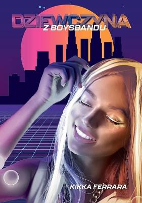 Dziewczyna z boysbandu. Autor: Kikka Ferrara. SmakLiter.pl Okładka książki Dziewczyna z boysbandu
