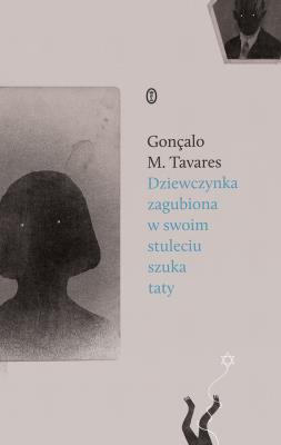 Dziewczynka zagubiona w swoim stuleciu szuka taty. Autor: Gonalo M. Tavares, Wojciech Charchalis. SmakLiter.pl Okładka książki Dziewczynka zagubiona w swoim stuleciu szuka taty