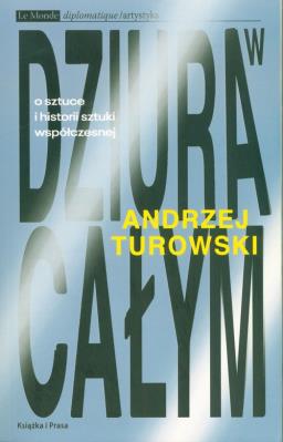 Dziura w całym. O sztuce i historii sztuki współczesnej. Autor: Turowski Andrzej. SmakLiter.pl Okładka książki Dziura w całym. O sztuce i historii sztuki współczesnej