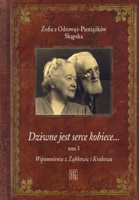 Dziwne jest serce kobiece...T. 3 Wspomnienia z.... Autor: ZOFIA SKĄPSKA Z ODROWĄŻ-PIENIĄŻKÓW. SmakLiter.pl Okładka książki Dziwne jest serce kobiece...T. 3 Wspomnienia z...