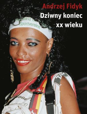Dziwny koniec XX wieku. Autor: Fidyk Andrzej. SmakLiter.pl Okładka książki Dziwny koniec XX wieku