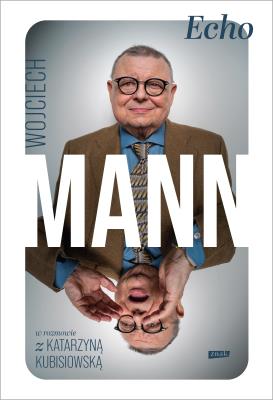 Echo. Z Wojciechem Mannem rozmawia Katarzyna Kubisiowska. Autor: Wojciech Mann, Kubisiowska Katarzyna. SmakLiter.pl Okładka książki Echo. Z Wojciechem Mannem rozmawia Katarzyna Kubisiowska