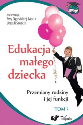 Edukacja małego dziecka T.7. Autor: Szuścik Urszula, Minczanowska Aleksandra, Ewa Ogrodzka-Mazur (red.). SmakLiter.pl Okładka książki Edukacja małego dziecka T.7