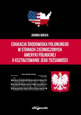 Okładka książki Edukacja środowiska polonijnego w Stanach Zjednoczonych Ameryki Północnej a kształtowanie jego tożsa