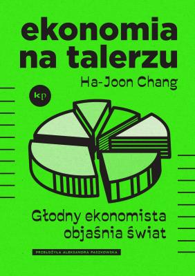 Ekonomia na talerzu. Głodny ekonomista objaśnia świat. Autor: Chang Ha-Joon. SmakLiter.pl Okładka książki Ekonomia na talerzu. Głodny ekonomista objaśnia świat