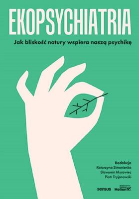 Okładka książki Ekopsychiatria. Jak bliskość natury wspiera naszą psychikę